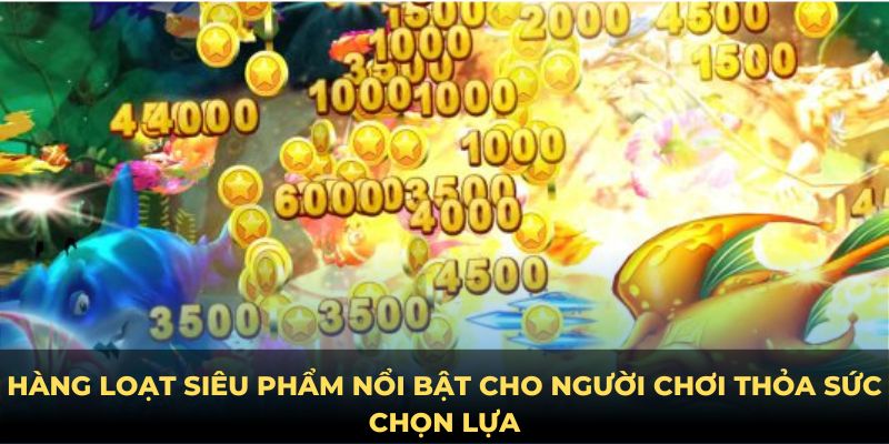 Hàng loạt siêu phẩm nổi bật cho người chơi thỏa sức chọn lựa