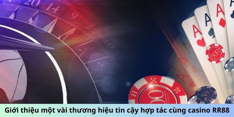 Giới thiệu một vài thương hiệu tin cậy hợp tác cùng casino RR88