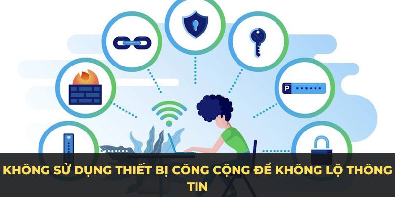 Bạn nên tránh việc sử dụng các thiết bị công cộng để không làm lộ thông tin