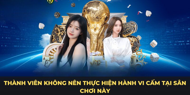 Thành viên không nên thực hiện hành vi cấm tại sân chơi này