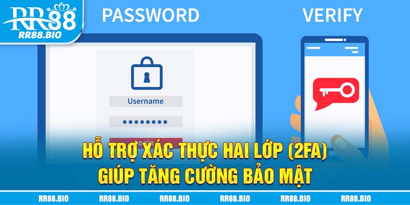 Hỗ trợ xác thực hai lớp (2FA) giúp tăng cường bảo mật