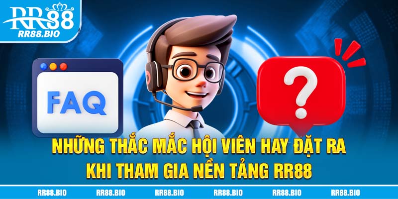 Những thắc mắc hội viên hay đặt ra khi tham gia nền tảng RR88