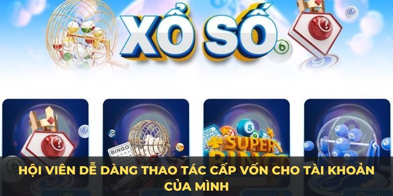 Hội viên dễ dàng thao tác cấp vốn cho tài khoản của mình